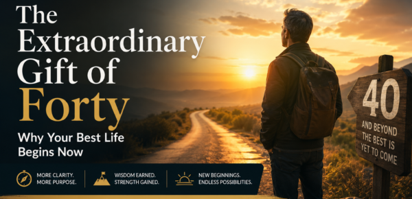 The Extraordinary Gift of Forty: Why Your Best Life Begins Now.